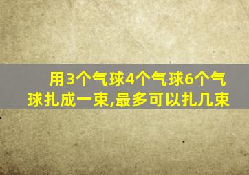 用3个气球4个气球6个气球扎成一束,最多可以扎几束