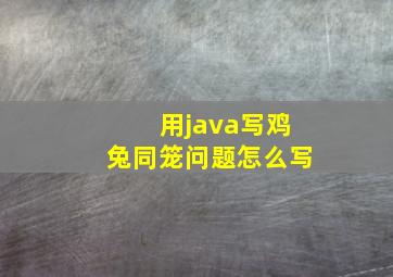 用java写鸡兔同笼问题怎么写