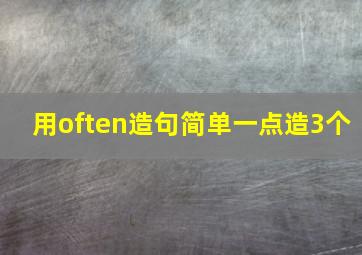 用often造句简单一点造3个