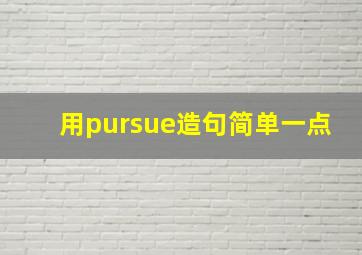 用pursue造句简单一点