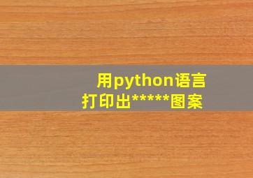 用python语言打印出*****图案