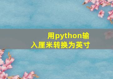 用python输入厘米转换为英寸