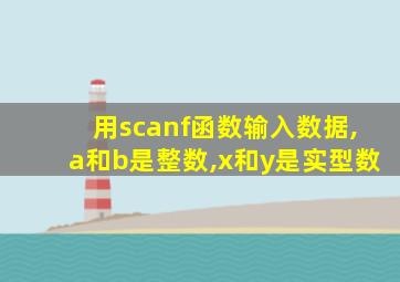 用scanf函数输入数据,a和b是整数,x和y是实型数