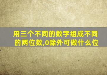 用三个不同的数字组成不同的两位数,0除外可做什么位