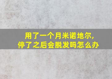 用了一个月米诺地尔,停了之后会脱发吗怎么办