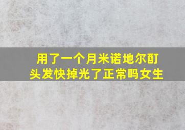 用了一个月米诺地尔酊头发快掉光了正常吗女生