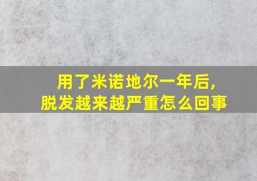 用了米诺地尔一年后,脱发越来越严重怎么回事