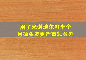 用了米诺地尔酊半个月掉头发更严重怎么办