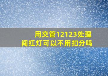 用交管12123处理闯红灯可以不用扣分吗