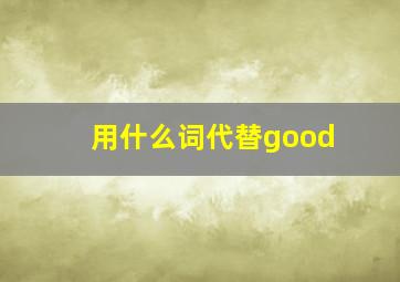 用什么词代替good