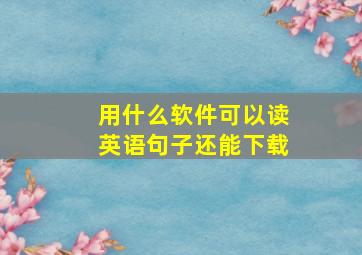 用什么软件可以读英语句子还能下载