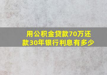 用公积金贷款70万还款30年银行利息有多少