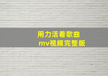 用力活着歌曲mv视频完整版