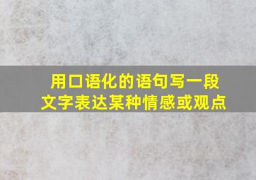 用口语化的语句写一段文字表达某种情感或观点