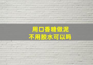 用口香糖做泥不用胶水可以吗