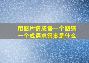 用图片猜成语一个图猜一个成语求答案是什么