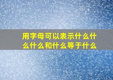 用字母可以表示什么什么什么和什么等于什么