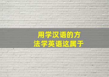 用学汉语的方法学英语这属于