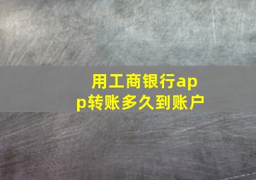 用工商银行app转账多久到账户