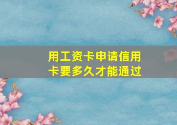 用工资卡申请信用卡要多久才能通过