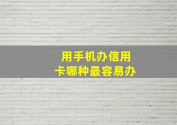 用手机办信用卡哪种最容易办