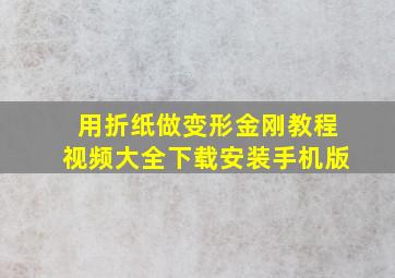 用折纸做变形金刚教程视频大全下载安装手机版