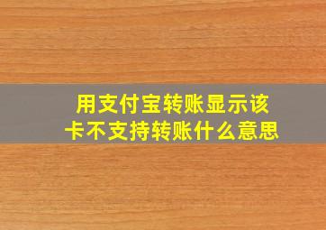 用支付宝转账显示该卡不支持转账什么意思