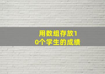 用数组存放10个学生的成绩