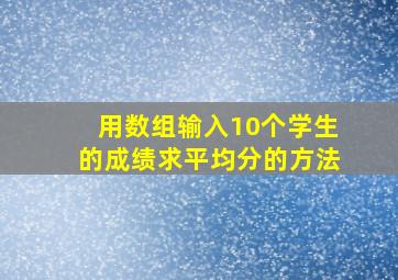 用数组输入10个学生的成绩求平均分的方法