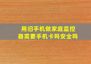 用旧手机做家庭监控器需要手机卡吗安全吗