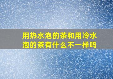 用热水泡的茶和用冷水泡的茶有什么不一样吗