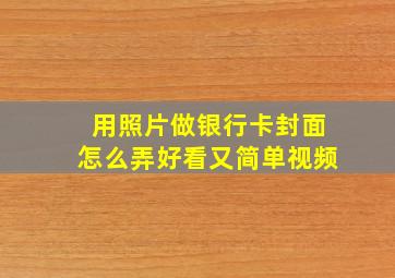 用照片做银行卡封面怎么弄好看又简单视频