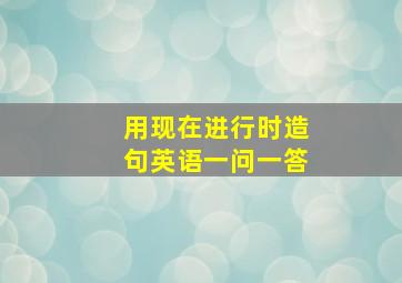 用现在进行时造句英语一问一答