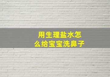 用生理盐水怎么给宝宝洗鼻子