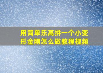 用简单乐高拼一个小变形金刚怎么做教程视频