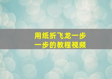 用纸折飞龙一步一步的教程视频