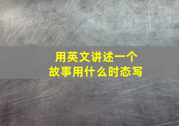 用英文讲述一个故事用什么时态写