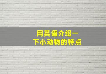 用英语介绍一下小动物的特点