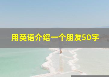 用英语介绍一个朋友50字