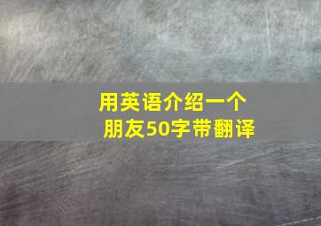 用英语介绍一个朋友50字带翻译