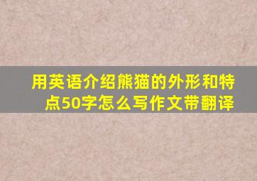 用英语介绍熊猫的外形和特点50字怎么写作文带翻译