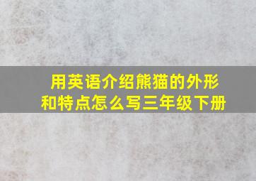 用英语介绍熊猫的外形和特点怎么写三年级下册