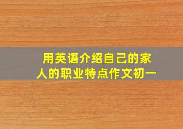 用英语介绍自己的家人的职业特点作文初一