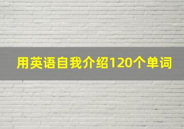 用英语自我介绍120个单词