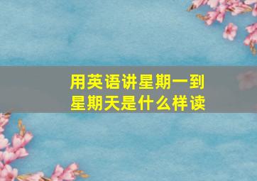 用英语讲星期一到星期天是什么样读