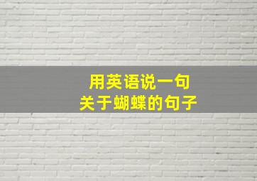 用英语说一句关于蝴蝶的句子