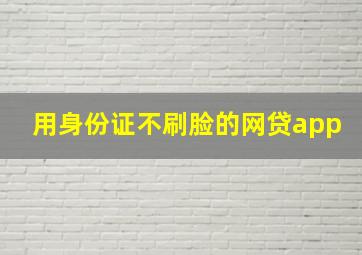 用身份证不刷脸的网贷app