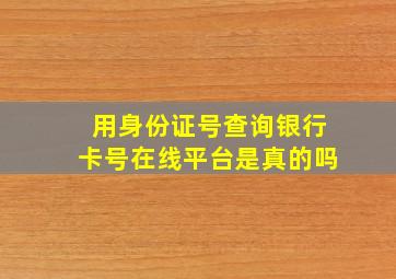 用身份证号查询银行卡号在线平台是真的吗