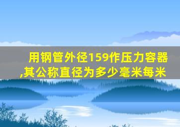 用钢管外径159作压力容器,其公称直径为多少毫米每米