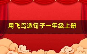 用飞鸟造句子一年级上册